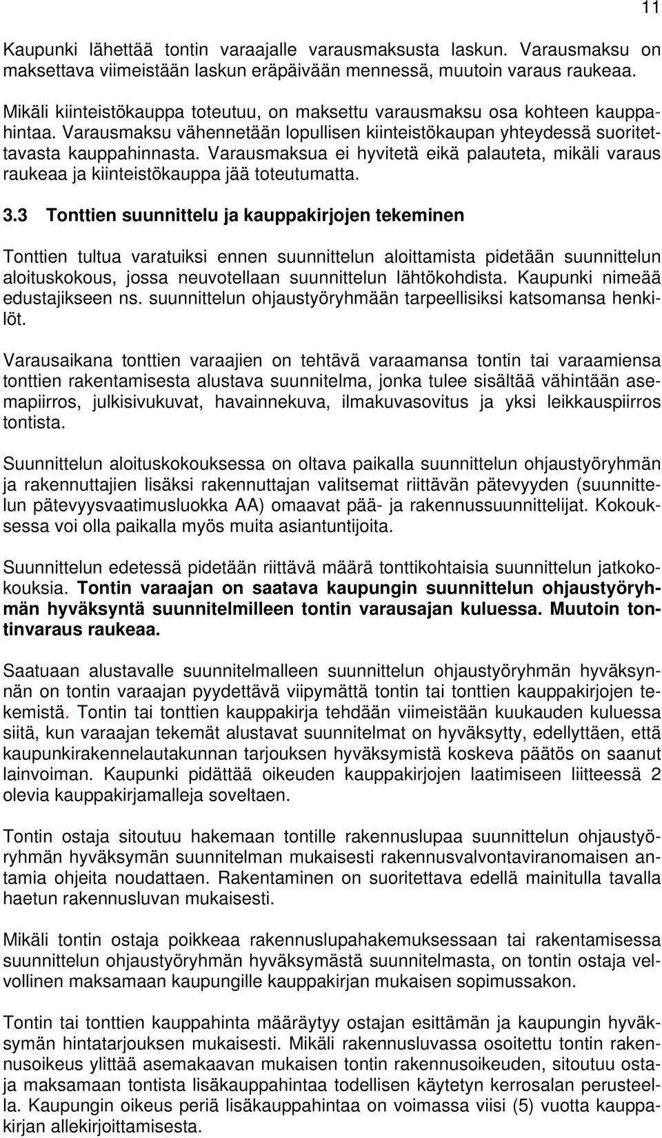 Varausmaksua ei hyvitetä eikä palauteta, mikäli varaus raukeaa ja kiinteistökauppa jää toteutumatta. 3.
