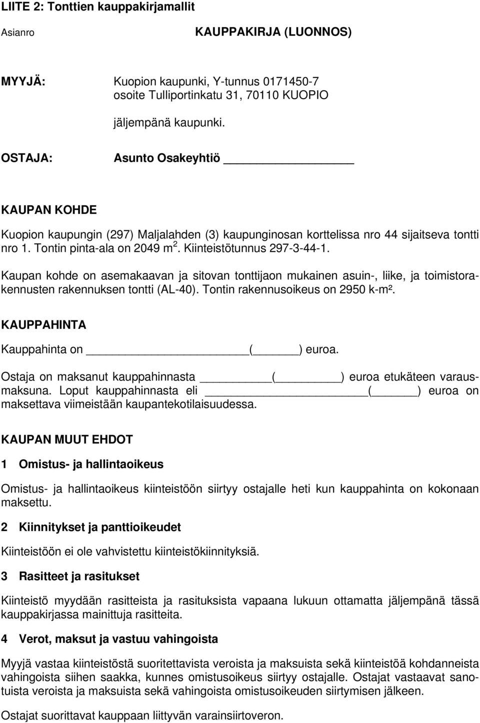 Kaupan kohde on asemakaavan ja sitovan tonttijaon mukainen asuin-, liike, ja toimistorakennusten rakennuksen tontti (AL-40). Tontin rakennusoikeus on 2950 k-m². KAUPPAHINTA Kauppahinta on ( ) euroa.