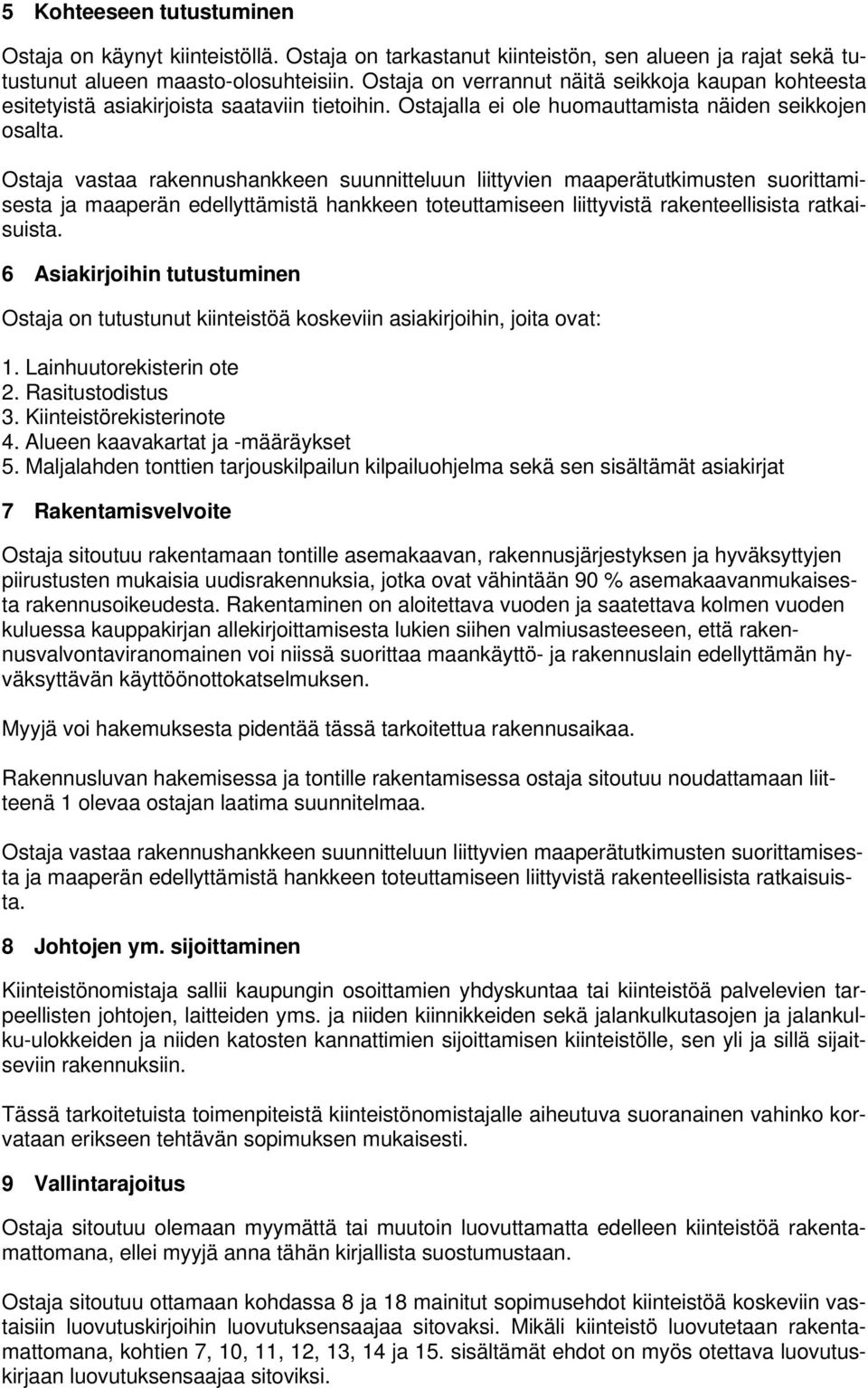 Ostaja vastaa rakennushankkeen suunnitteluun liittyvien maaperätutkimusten suorittamisesta ja maaperän edellyttämistä hankkeen toteuttamiseen liittyvistä rakenteellisista ratkaisuista.