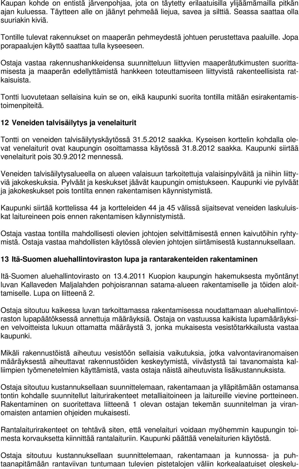 Ostaja vastaa rakennushankkeidensa suunnitteluun liittyvien maaperätutkimusten suorittamisesta ja maaperän edellyttämistä hankkeen toteuttamiseen liittyvistä rakenteellisista ratkaisuista.