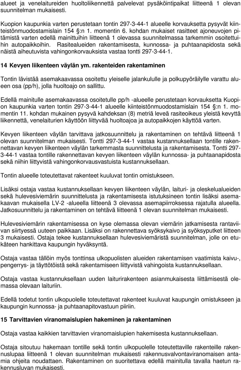 kohdan mukaiset rasitteet ajoneuvojen pitämistä varten edellä mainittuihin liitteenä 1 olevassa suunnitelmassa tarkemmin osoitettuihin autopaikkoihin.