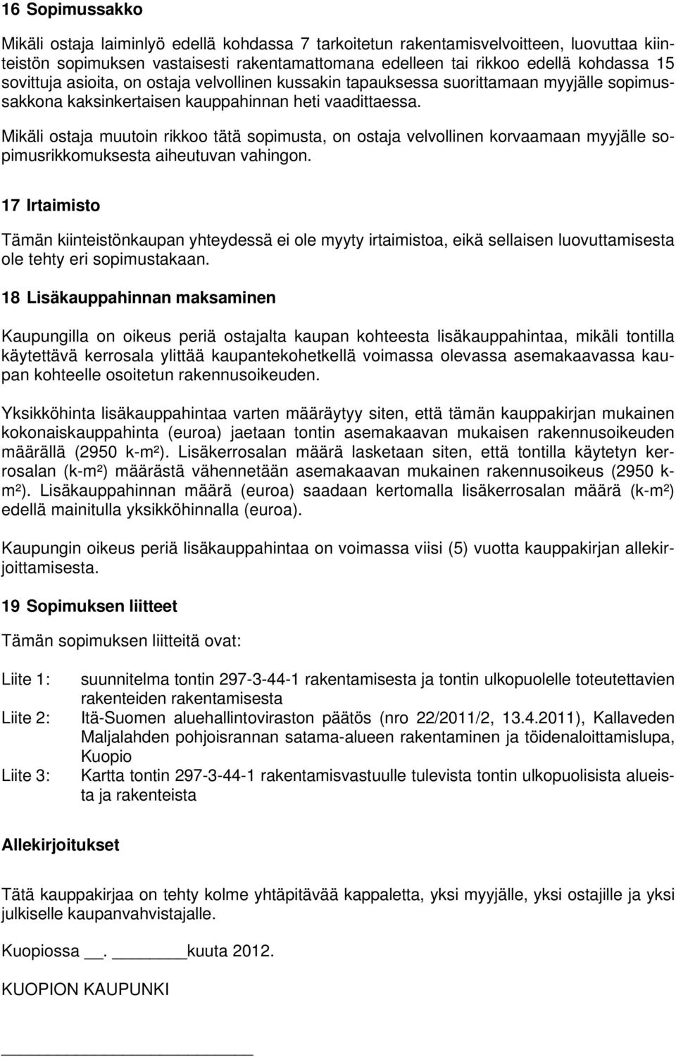 Mikäli ostaja muutoin rikkoo tätä sopimusta, on ostaja velvollinen korvaamaan myyjälle sopimusrikkomuksesta aiheutuvan vahingon.