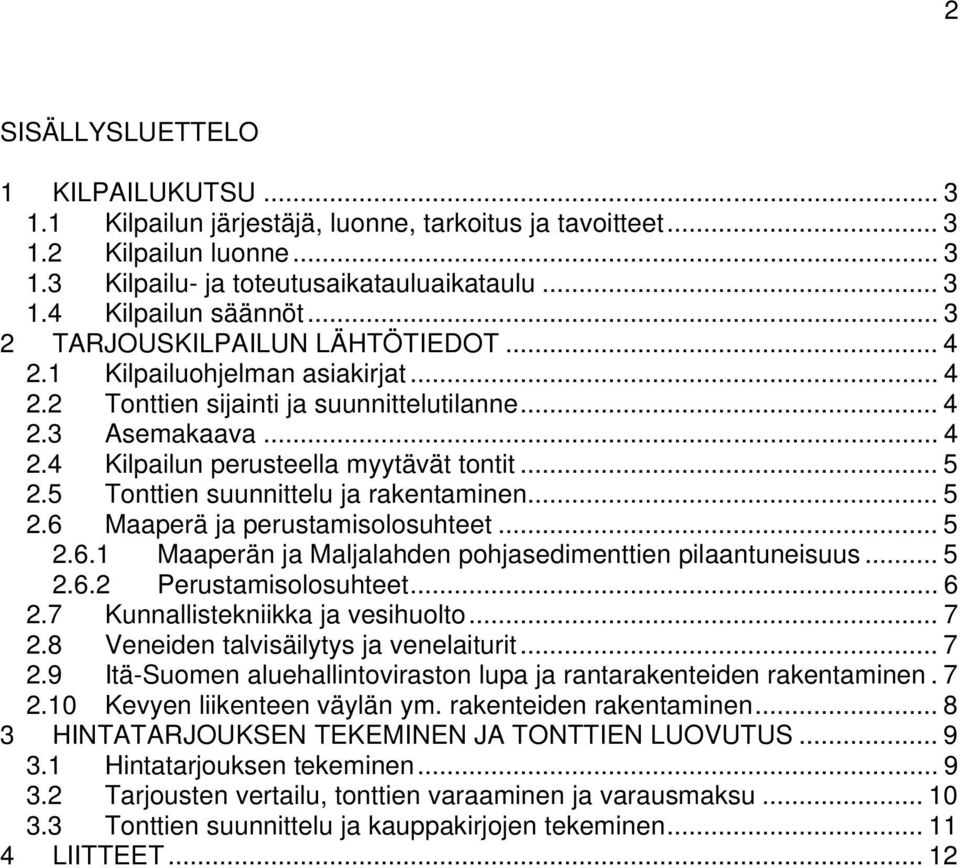 5 Tonttien suunnittelu ja rakentaminen... 5 2.6 Maaperä ja perustamisolosuhteet... 5 2.6.1 Maaperän ja Maljalahden pohjasedimenttien pilaantuneisuus... 5 2.6.2 Perustamisolosuhteet... 6 2.
