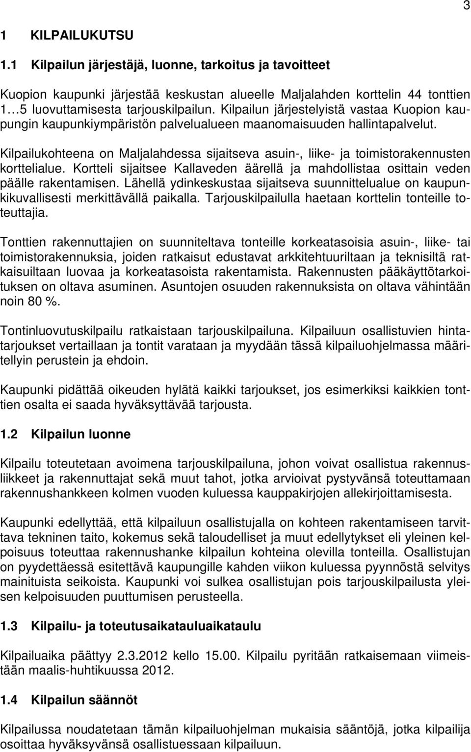 Kilpailukohteena on Maljalahdessa sijaitseva asuin-, liike- ja toimistorakennusten korttelialue. Kortteli sijaitsee Kallaveden äärellä ja mahdollistaa osittain veden päälle rakentamisen.