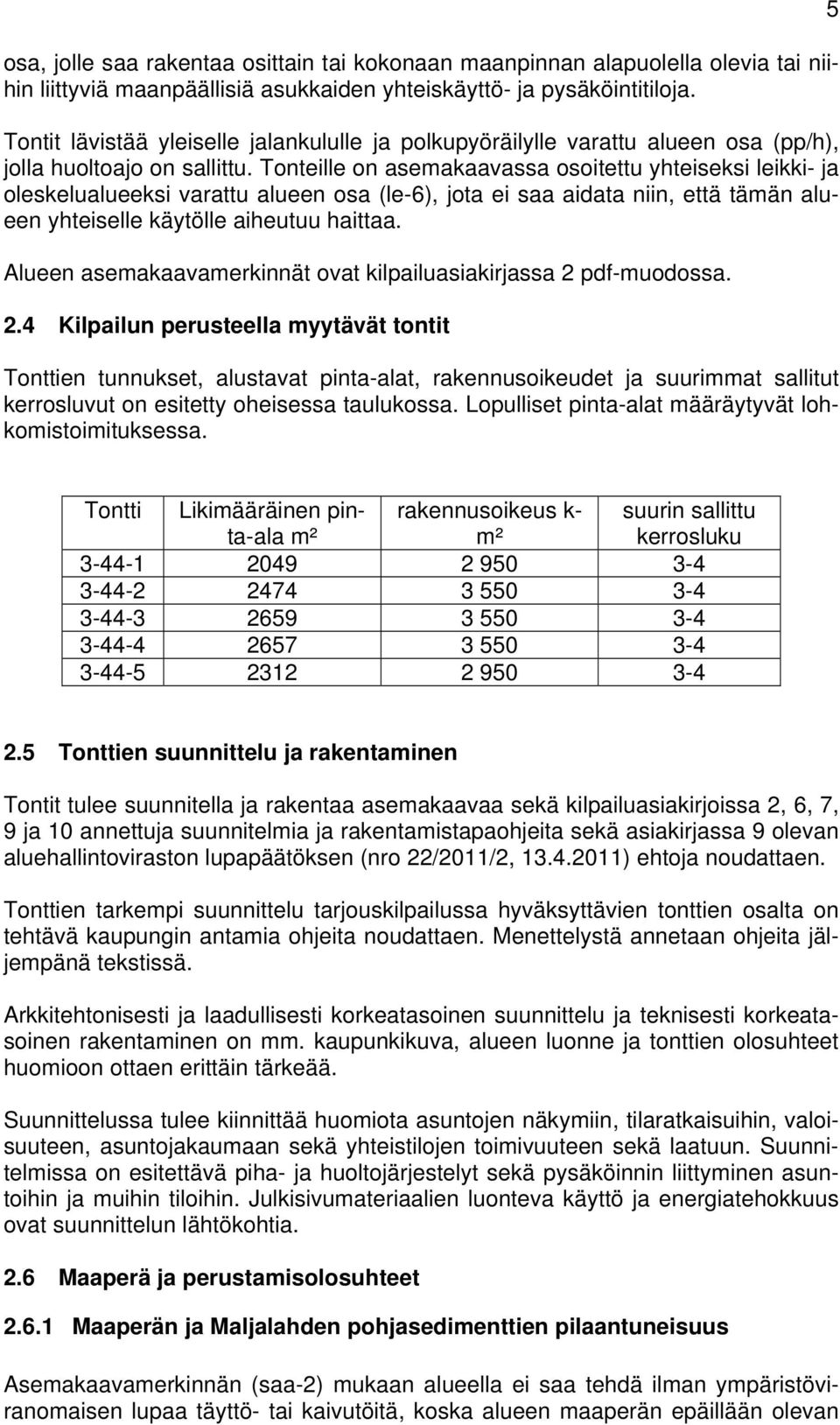 Tonteille on asemakaavassa osoitettu yhteiseksi leikki- ja oleskelualueeksi varattu alueen osa (le-6), jota ei saa aidata niin, että tämän alueen yhteiselle käytölle aiheutuu haittaa.