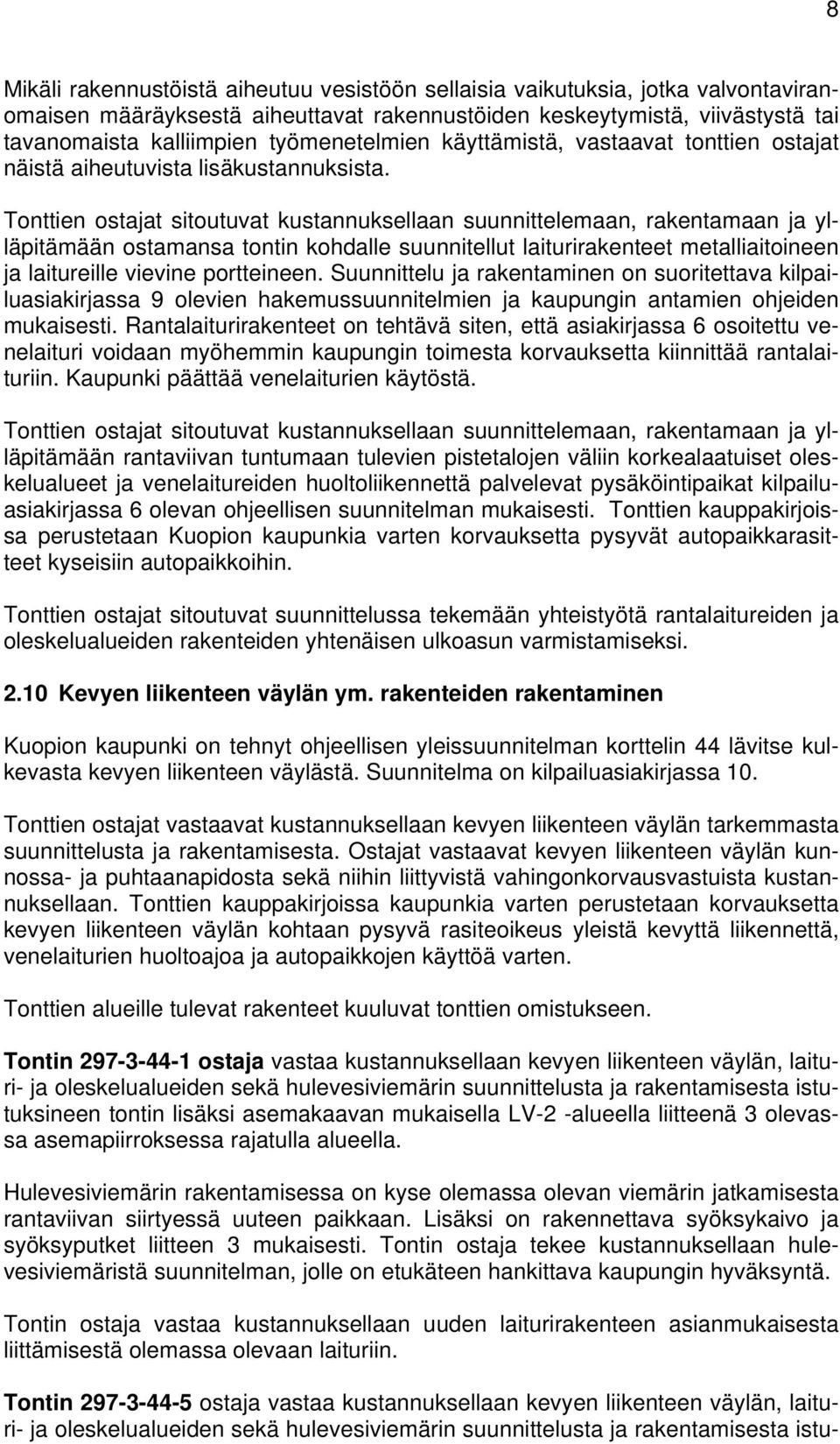 Tonttien ostajat sitoutuvat kustannuksellaan suunnittelemaan, rakentamaan ja ylläpitämään ostamansa tontin kohdalle suunnitellut laiturirakenteet metalliaitoineen ja laitureille vievine portteineen.