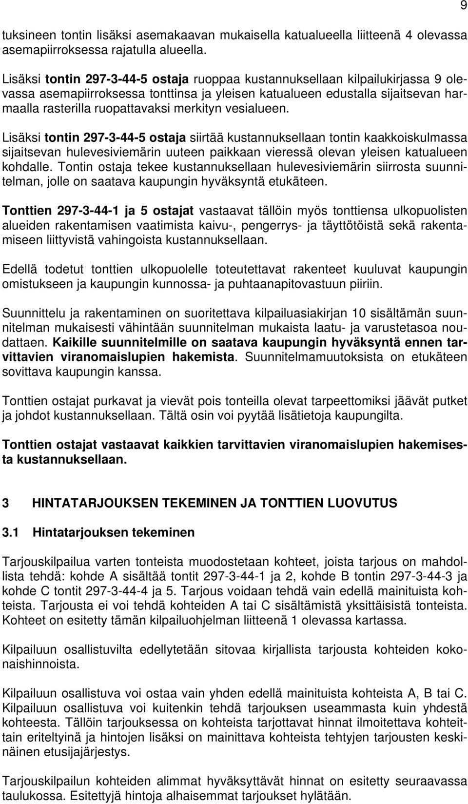 merkityn vesialueen. Lisäksi tontin 297-3-44-5 ostaja siirtää kustannuksellaan tontin kaakkoiskulmassa sijaitsevan hulevesiviemärin uuteen paikkaan vieressä olevan yleisen katualueen kohdalle.