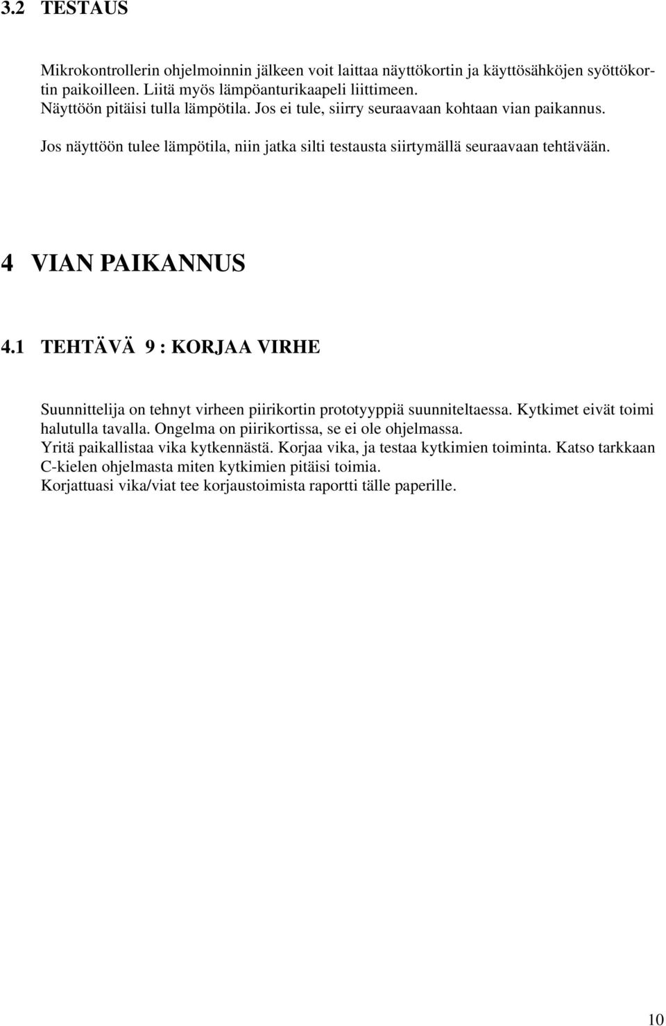 4 VIAN PAIKANNUS 4.1 TEHTÄVÄ 9 : KORJAA VIRHE Suunnittelija on tehnyt virheen piirikortin prototyyppiä suunniteltaessa. Kytkimet eivät toimi halutulla tavalla.