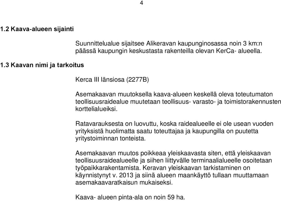 Ratavarausesta on luovuttu, osa raidealueelle ei ole usean vuoden yritysistä huolimatta saatu toteuttajaa ja aupungilla on puutetta yritystoiminnan tonteista.