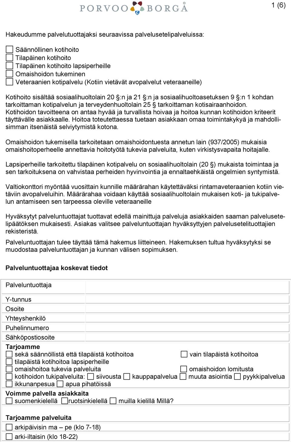 tarkoittaman kotisairaanhoidon. Kotihoidon tavoitteena on antaa hyvää ja turvallista hoivaa ja hoitoa kunnan kotihoidon kriteerit täyttävälle asiakkaalle.