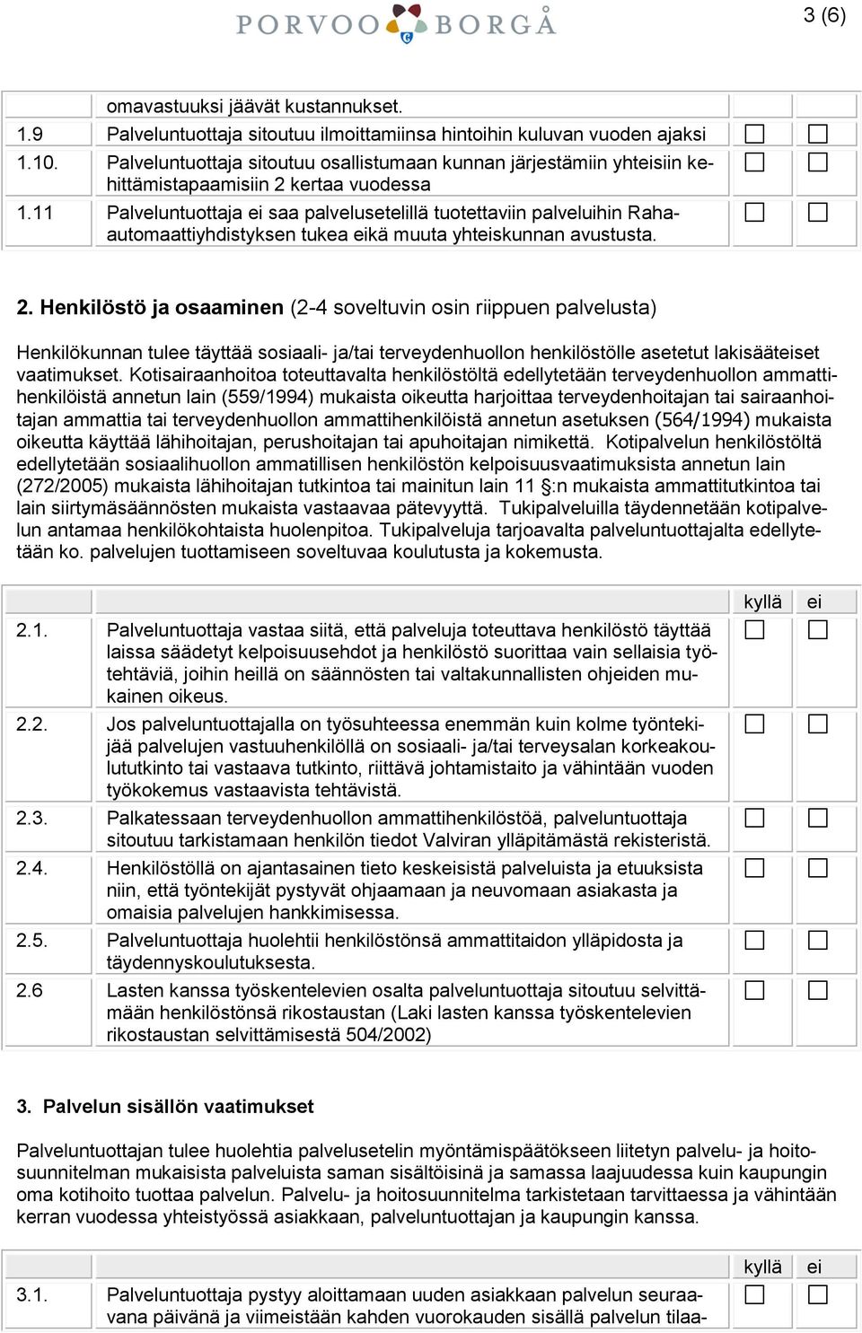 11 Palveluntuottaja saa palvelusetelillä tuotettaviin palveluihin Rahaautomaattiyhdistyksen tukea kä muuta yhtskunnan avustusta. 2.