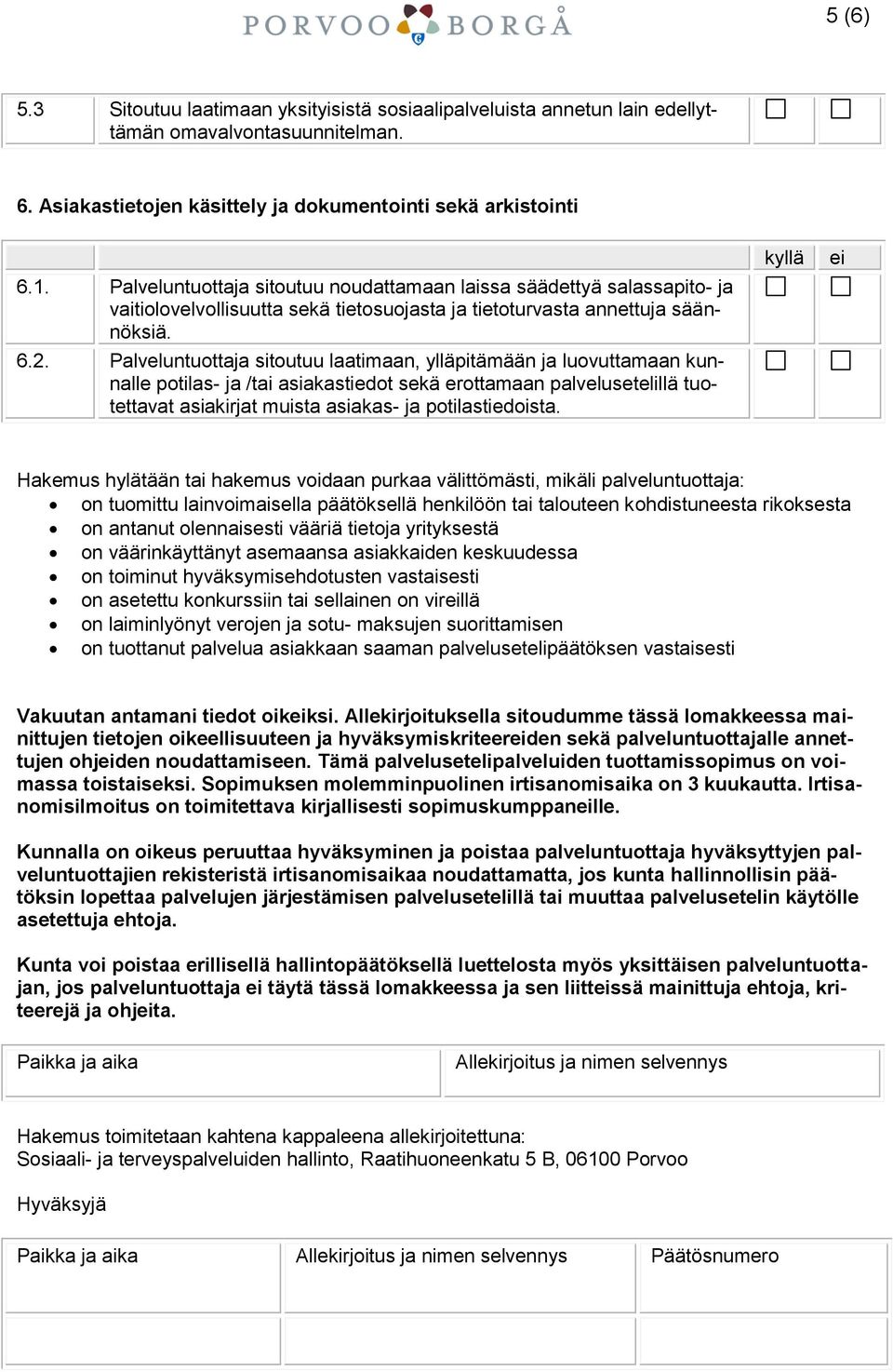 Palveluntuottaja sitoutuu laatimaan, ylläpitämään ja luovuttamaan kunnalle potilas- ja /tai asiakastiedot sekä erottamaan palvelusetelillä tuotettavat asiakirjat muista asiakas- ja potilastiedoista.