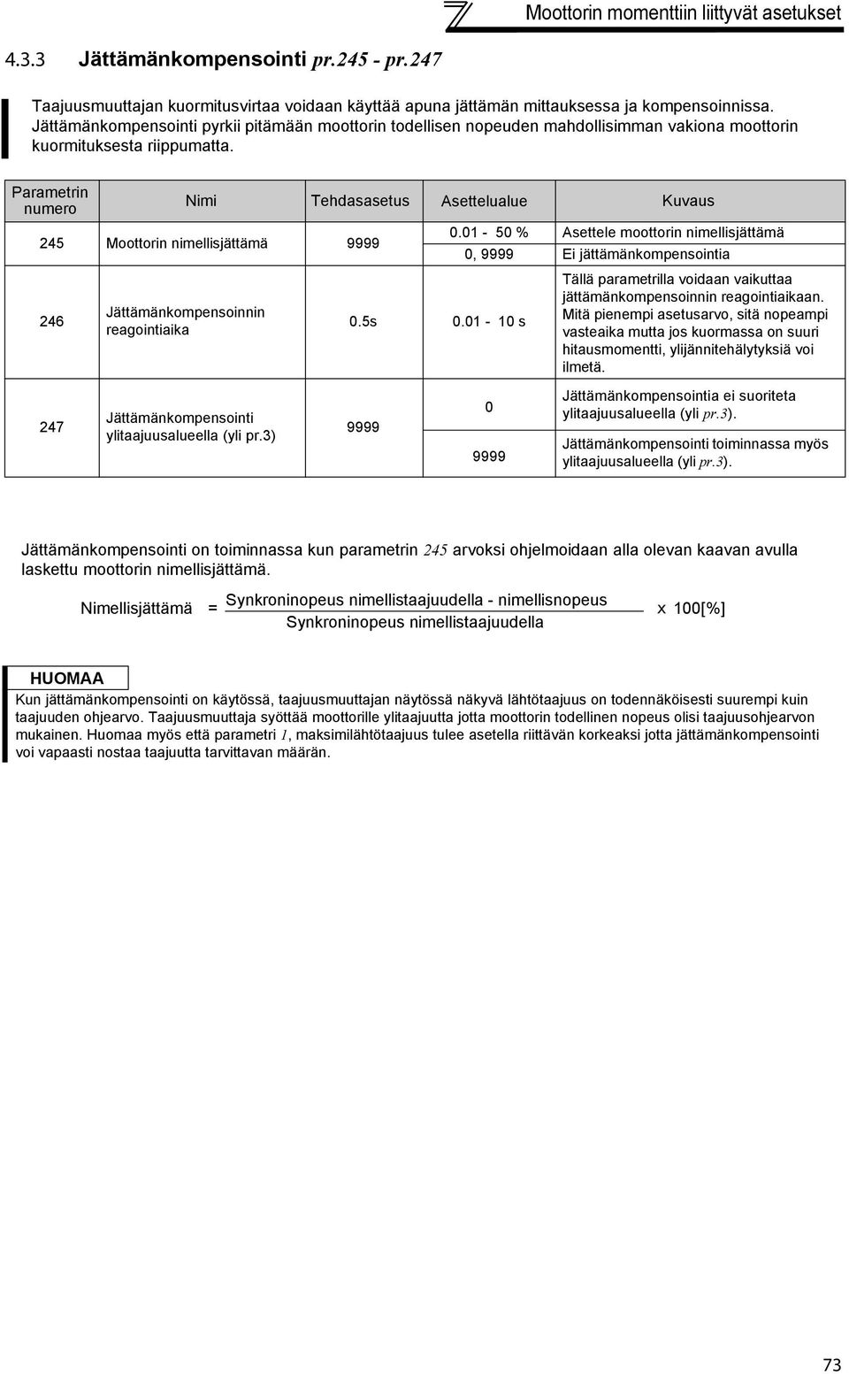 1-5 % Asettele moottorin nimellisjättämä, 9999 Ei jättämänkompensointia Tällä parametrilla voidaan vaikuttaa jättämänkompensoinnin reagointiaikaan. 246 Jättämänkompensoinnin.5s.