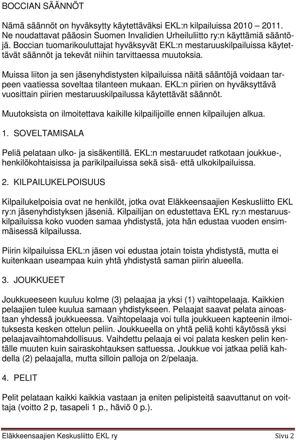 Muissa liiton ja sen jäsenyhdistysten kilpailuissa näitä sääntöjä voidaan tarpeen vaatiessa soveltaa tilanteen mukaan.