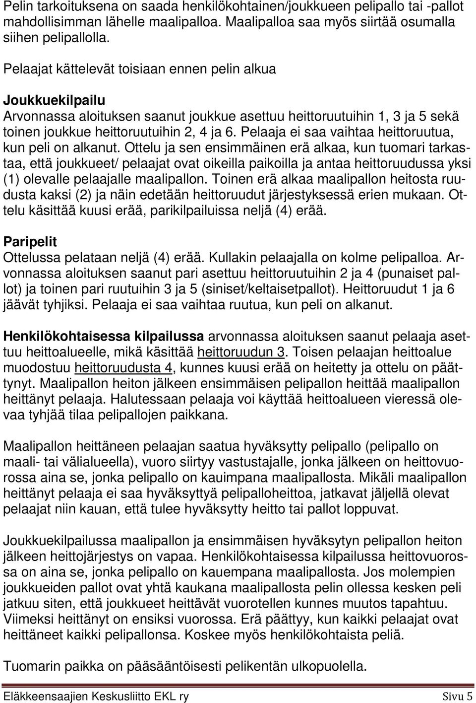Pelaaja ei saa vaihtaa heittoruutua, kun peli on alkanut.