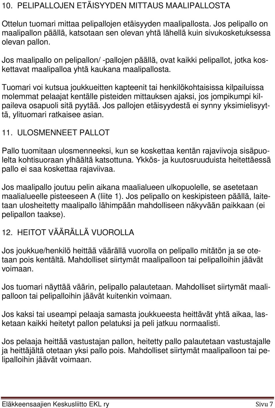Jos maalipallo on pelipallon/ -pallojen päällä, ovat kaikki pelipallot, jotka koskettavat maalipalloa yhtä kaukana maalipallosta.