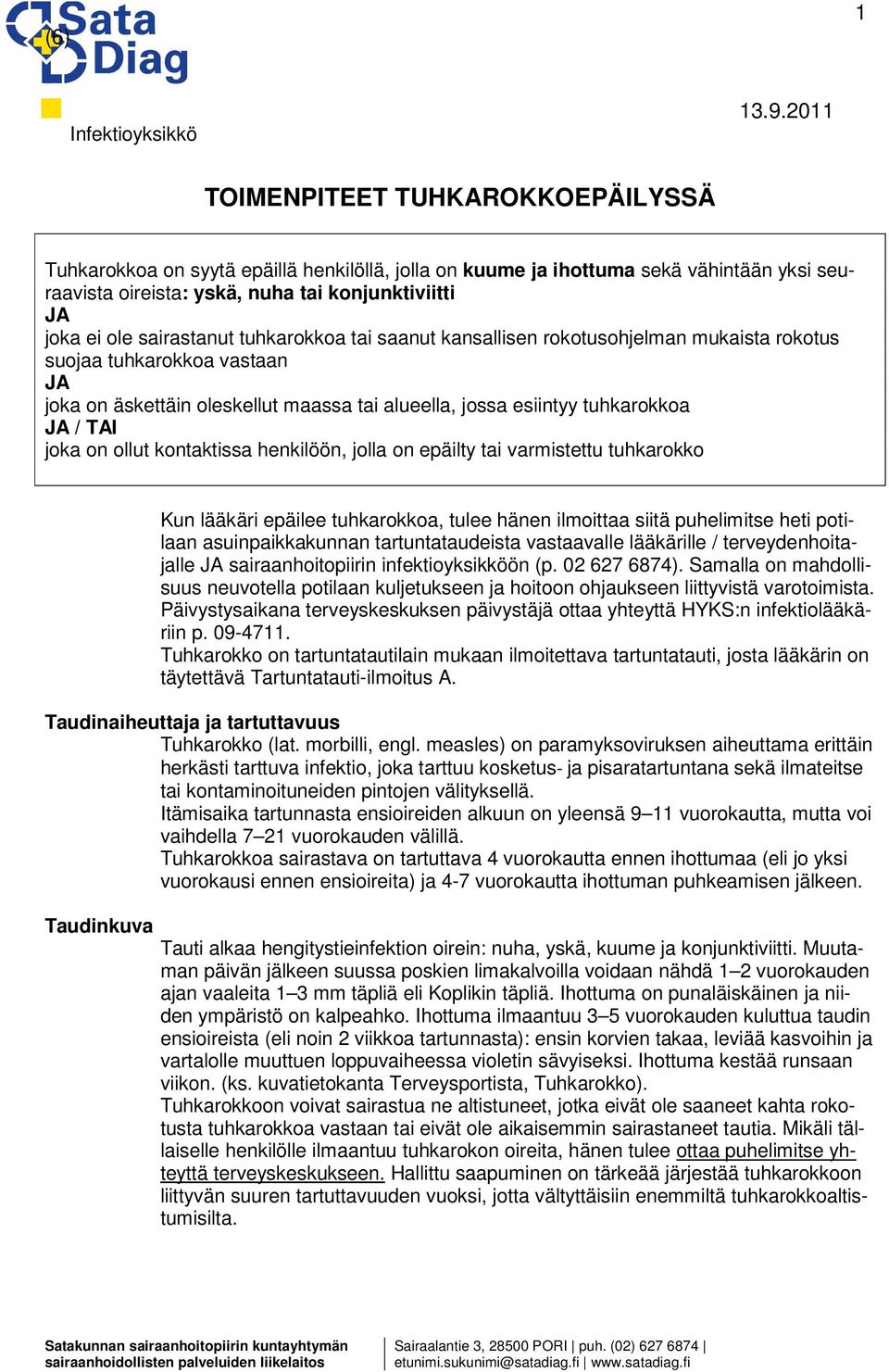 sairastanut tuhkarokkoa tai saanut kansallisen rokotusohjelman mukaista rokotus suojaa tuhkarokkoa vastaan JA joka on äskettäin oleskellut maassa tai alueella, jossa esiintyy tuhkarokkoa JA / TAI