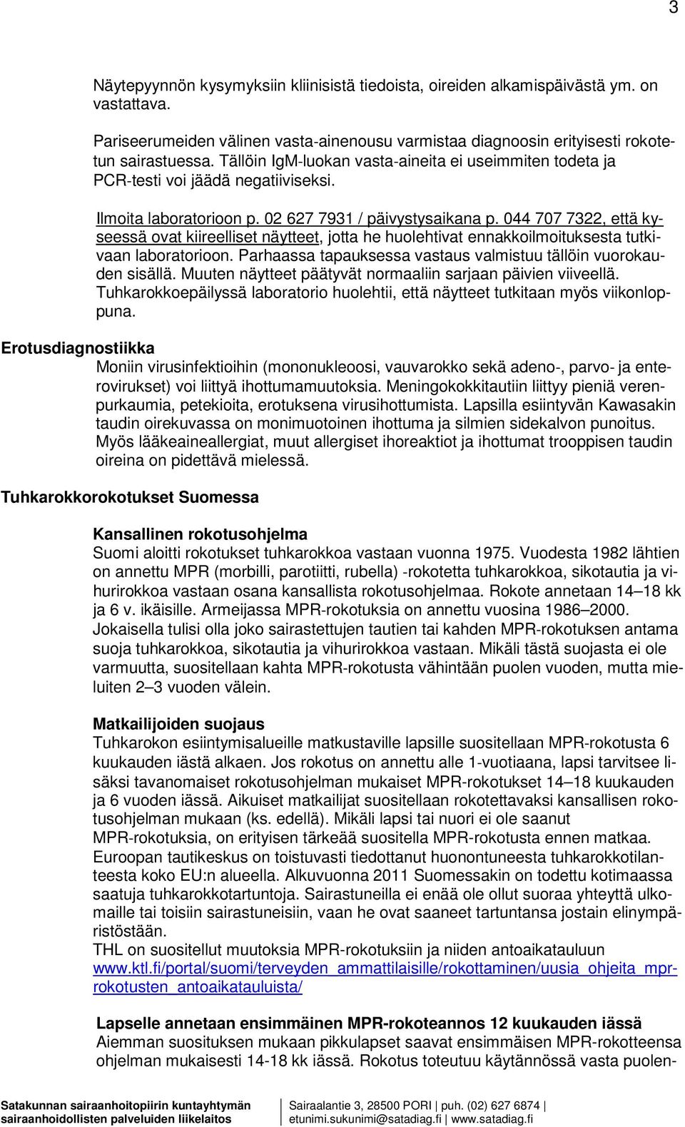 044 707 7322, että kyseessä ovat kiireelliset näytteet, jotta he huolehtivat ennakkoilmoituksesta tutkivaan laboratorioon. Parhaassa tapauksessa vastaus valmistuu tällöin vuorokauden sisällä.