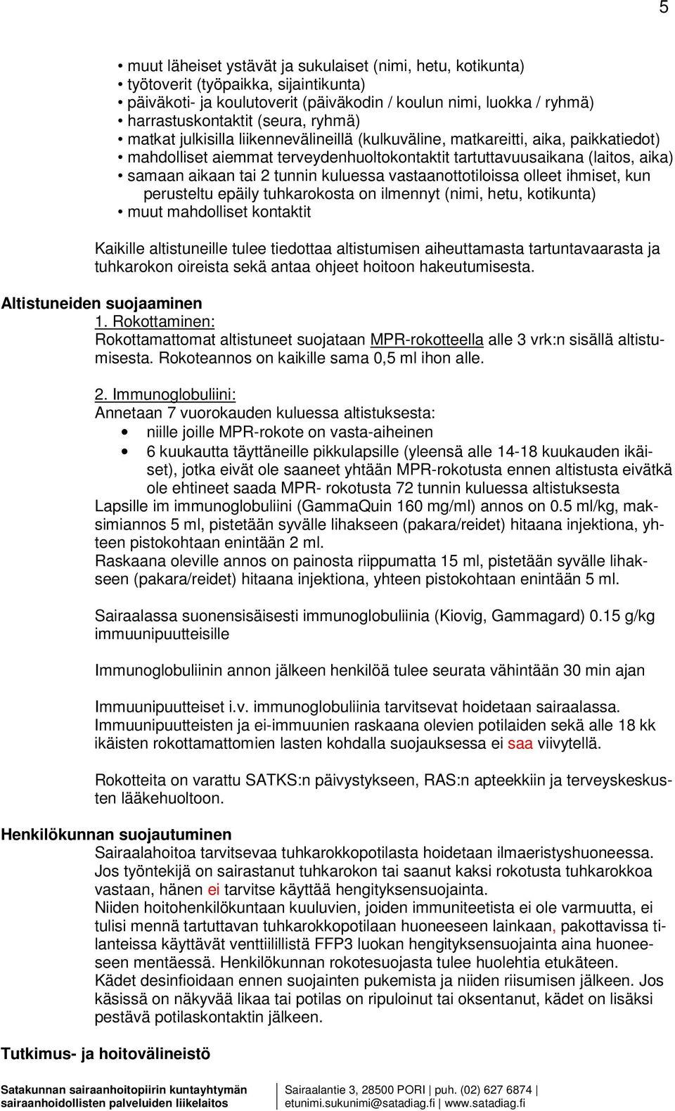 kuluessa vastaanottotiloissa olleet ihmiset, kun perusteltu epäily tuhkarokosta on ilmennyt (nimi, hetu, kotikunta) muut mahdolliset kontaktit Kaikille altistuneille tulee tiedottaa altistumisen