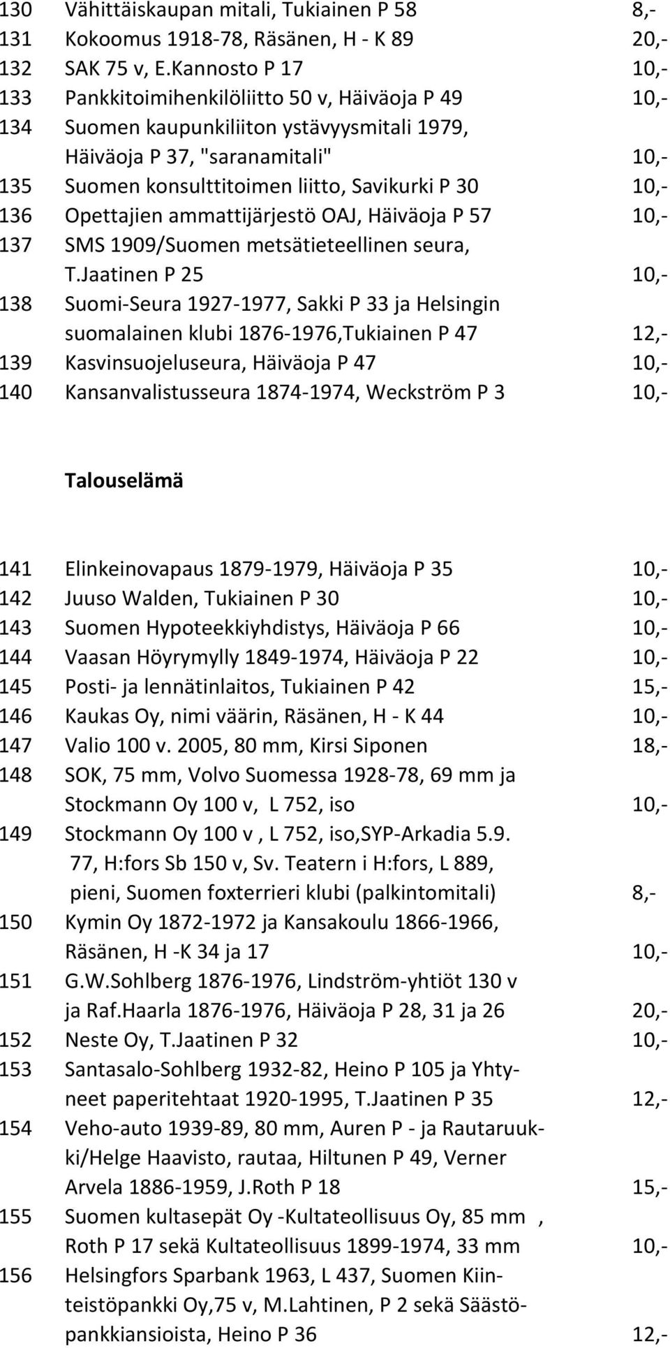 P 30 10,- 136 Opettajien ammattijärjestö OAJ, Häiväoja P 57 10,- 137 SMS 1909/Suomen metsätieteellinen seura, T.