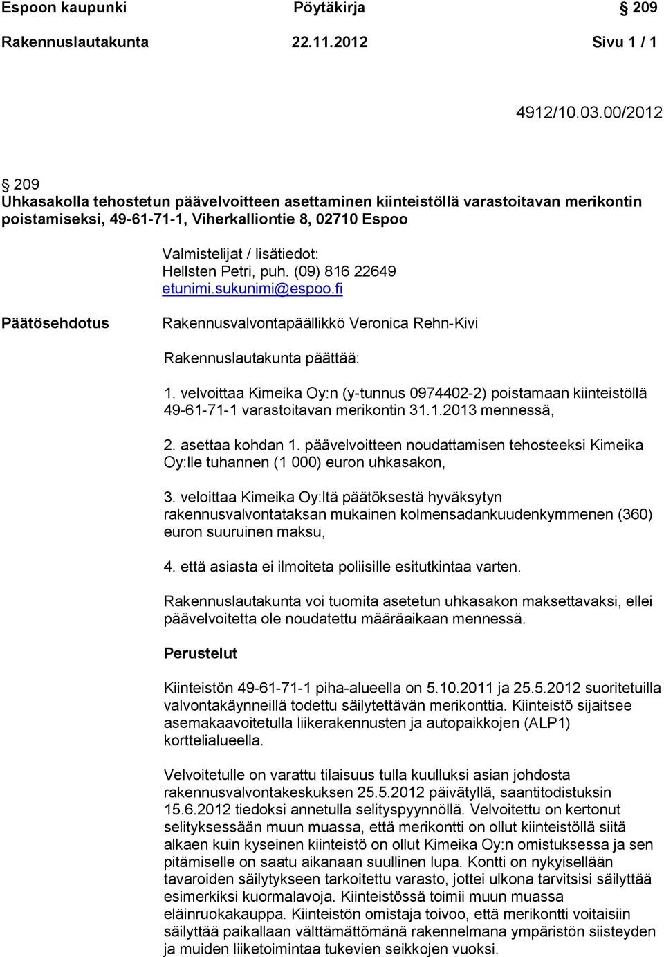 Petri, puh. (09) 816 22649 etunimi.sukunimi@espoo.fi Päätösehdotus Rakennusvalvontapäällikkö Veronica Rehn-Kivi Rakennuslautakunta päättää: 1.