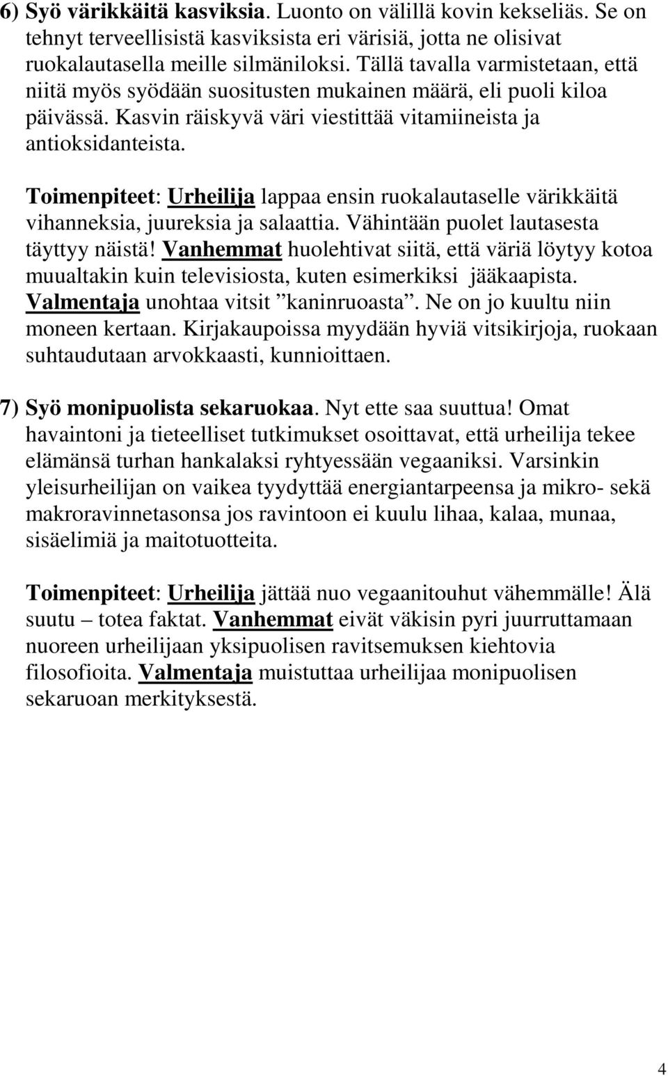 Toimenpiteet: Urheilija lappaa ensin ruokalautaselle värikkäitä vihanneksia, juureksia ja salaattia. Vähintään puolet lautasesta täyttyy näistä!