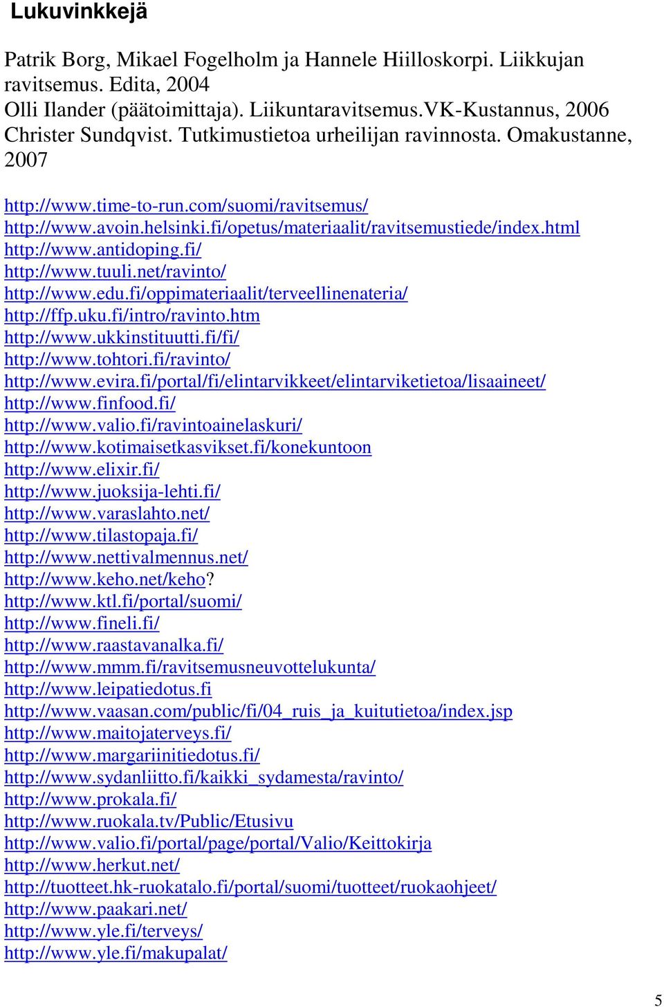 fi/ http://www.tuuli.net/ravinto/ http://www.edu.fi/oppimateriaalit/terveellinenateria/ http://ffp.uku.fi/intro/ravinto.htm http://www.ukkinstituutti.fi/fi/ http://www.tohtori.fi/ravinto/ http://www.