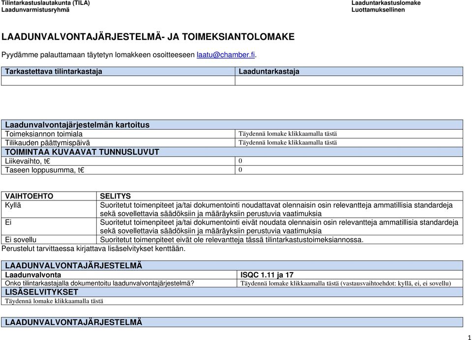 t 0 VAIHTOEHTO SELITYS Kyllä Suoritetut toimenpiteet ja/tai dokumentointi noudattavat olennaisin osin relevantteja ammatillisia standardeja sekä sovellettavia säädöksiin ja määräyksiin perustuvia