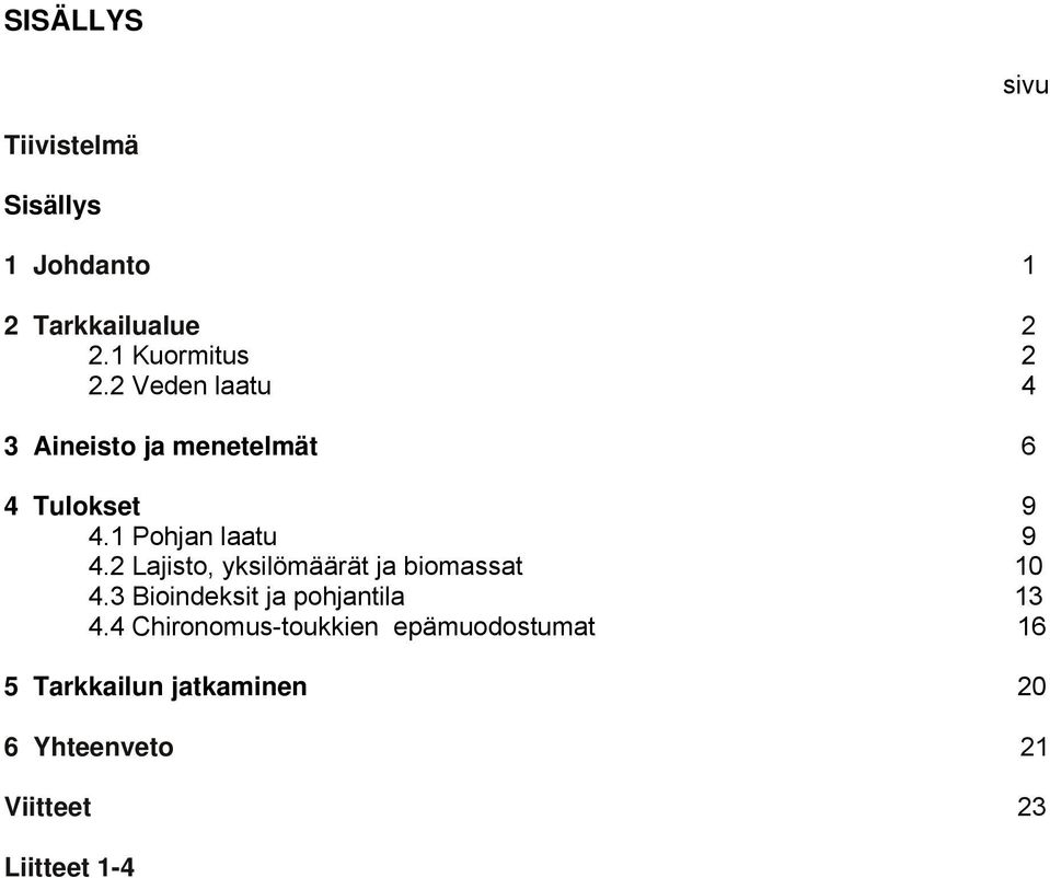 2 Lajisto, yksilömäärät ja biomassat 10 4.3 Bioindeksit ja pohjantila 13 4.