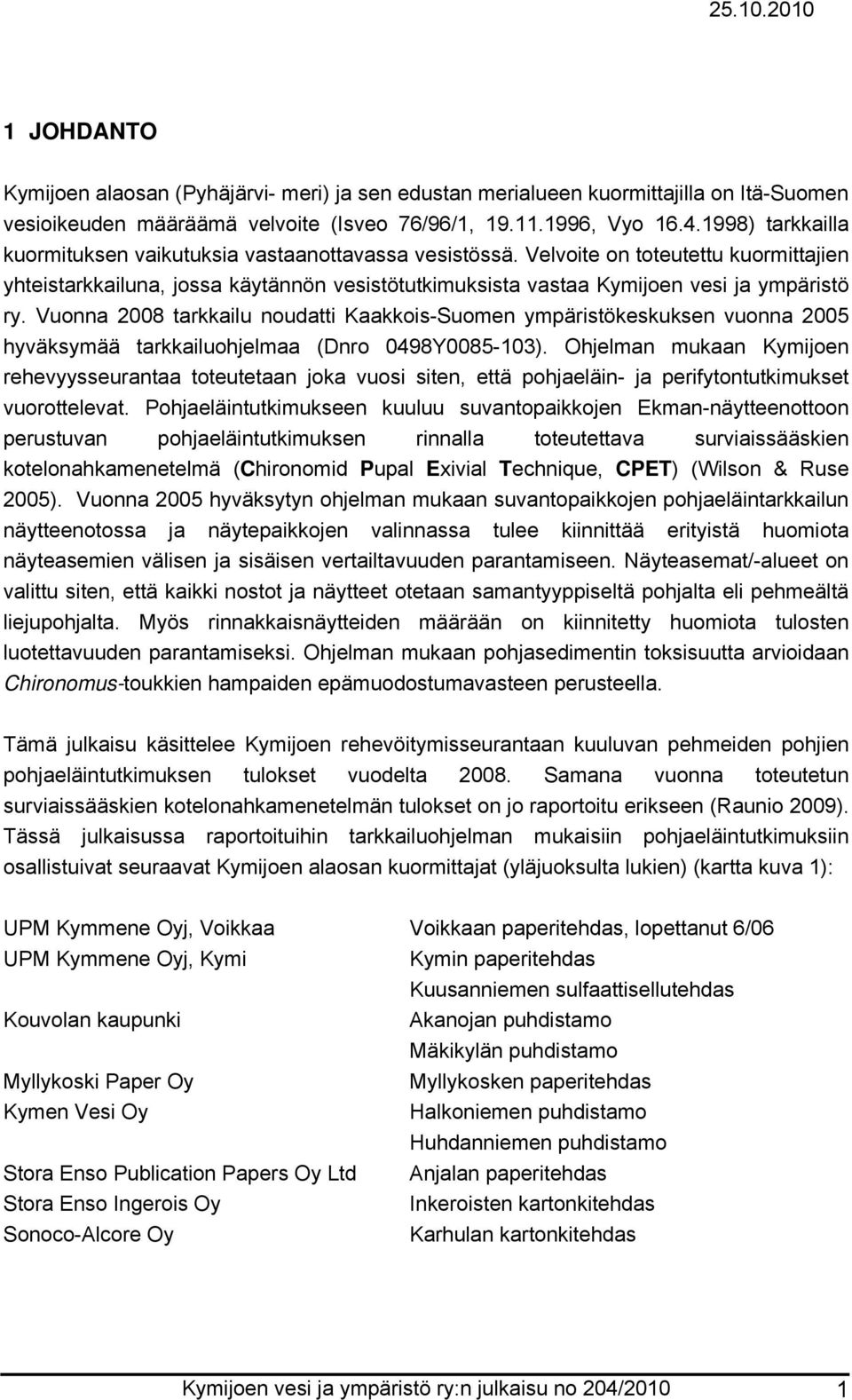 Velvoite on toteutettu kuormittajien yhteistarkkailuna, jossa käytännön vesistötutkimuksista vastaa Kymijoen vesi ja ympäristö ry.