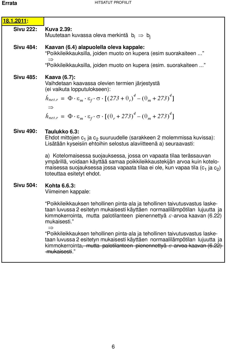 7): Vaihdetaan kaavassa olevien termien järjestystä (ei vaikuta lopputulokseen): h net.r = Φ ε m ε f [( 273 + θ r ) 4 ( θ m + 273) ] h net.r = Φ ε m ε f [( θ r + 273) ( θ m + 273) ] Taulukko 6.