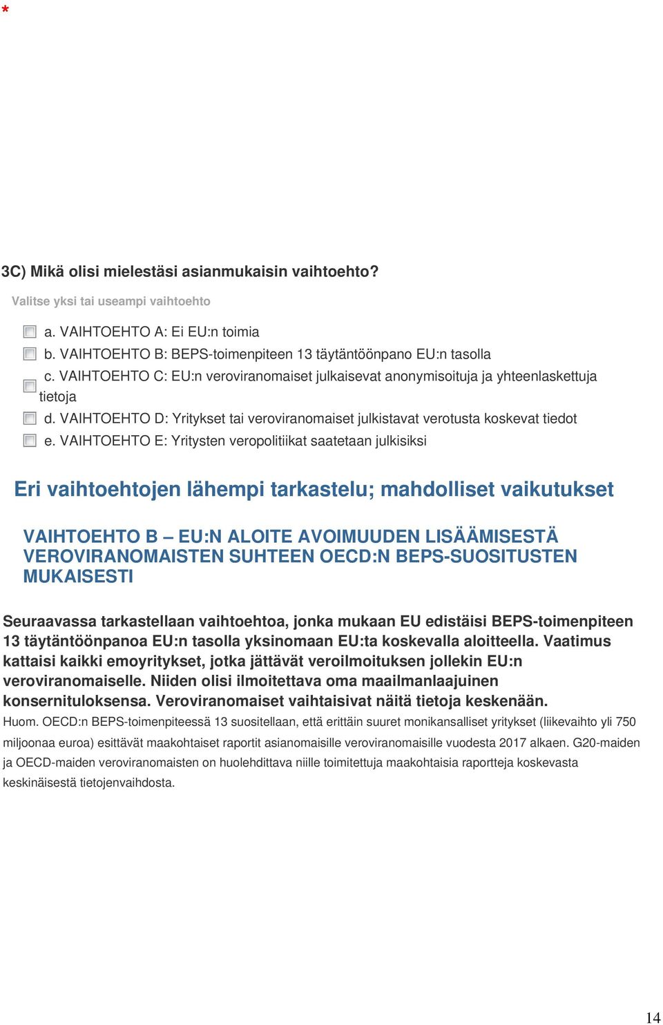 VAIHTOEHTO E: Yritysten veropolitiikat saatetaan julkisiksi Eri vaihtoehtojen lähempi tarkastelu; mahdolliset vaikutukset VAIHTOEHTO B EU:N ALOITE AVOIMUUDEN LISÄÄMISESTÄ VEROVIRANOMAISTEN SUHTEEN