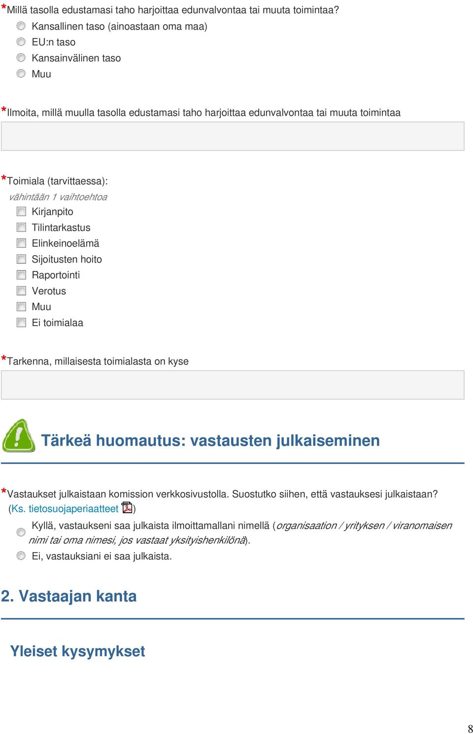 vaihtoehtoa Kirjanpito Tilintarkastus Elinkeinoelämä Sijoitusten hoito Raportointi Verotus Muu Ei toimialaa Tarkenna, millaisesta toimialasta on kyse Tärkeä huomautus: vastausten julkaiseminen