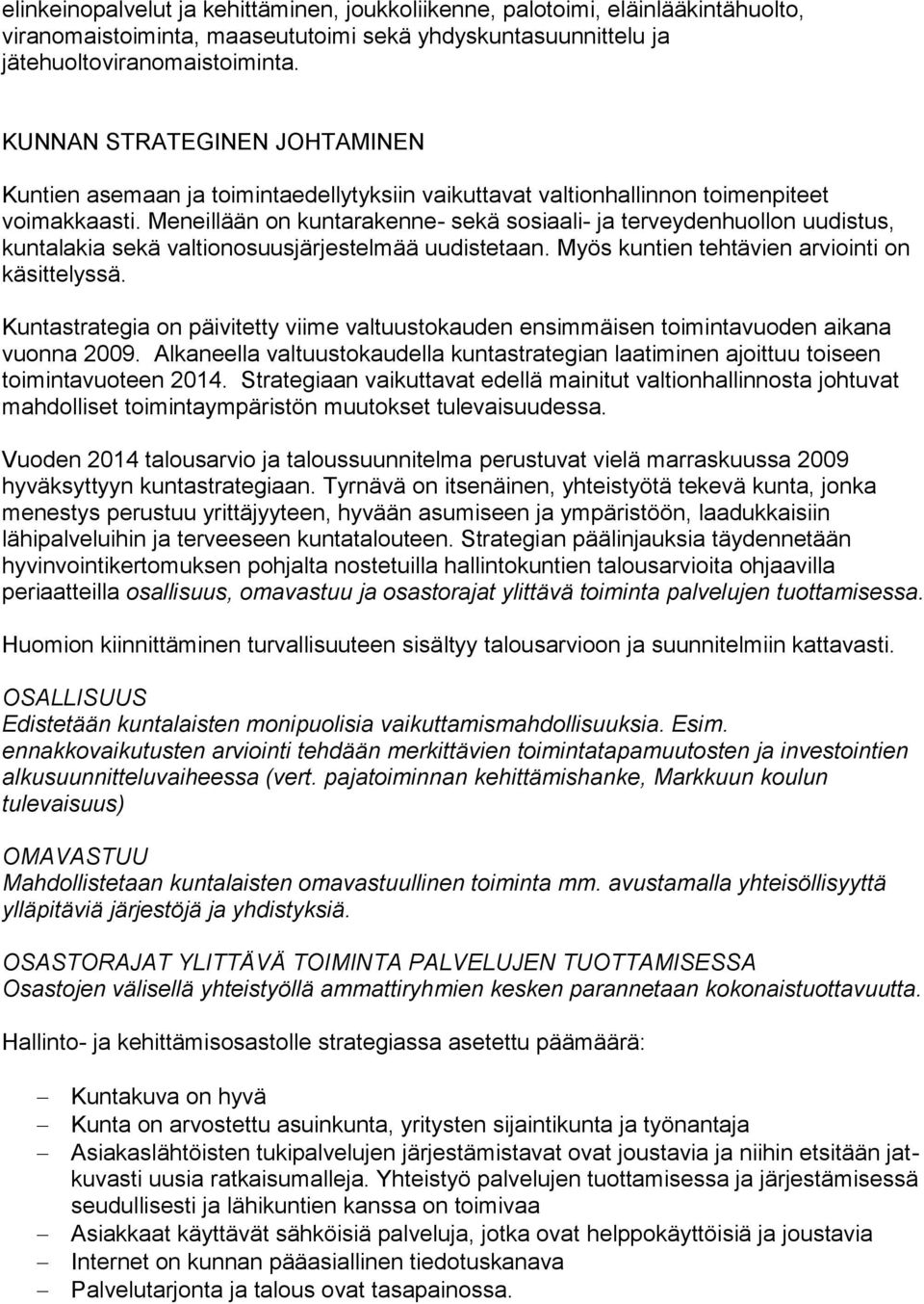 Meneillään on kuntarakenne- sekä sosiaali- ja terveydenhuollon uudistus, kuntalakia sekä valtionosuusjärjestelmää uudistetaan. Myös kuntien tehtävien arviointi on käsittelyssä.