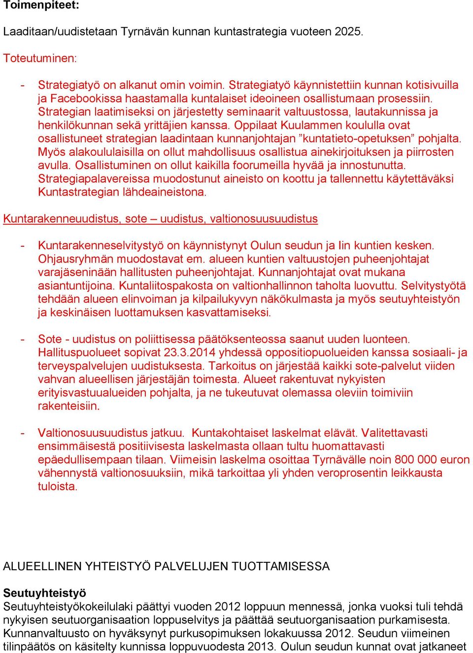 Strategian laatimiseksi on järjestetty seminaarit valtuustossa, lautakunnissa ja henkilökunnan sekä yrittäjien kanssa.