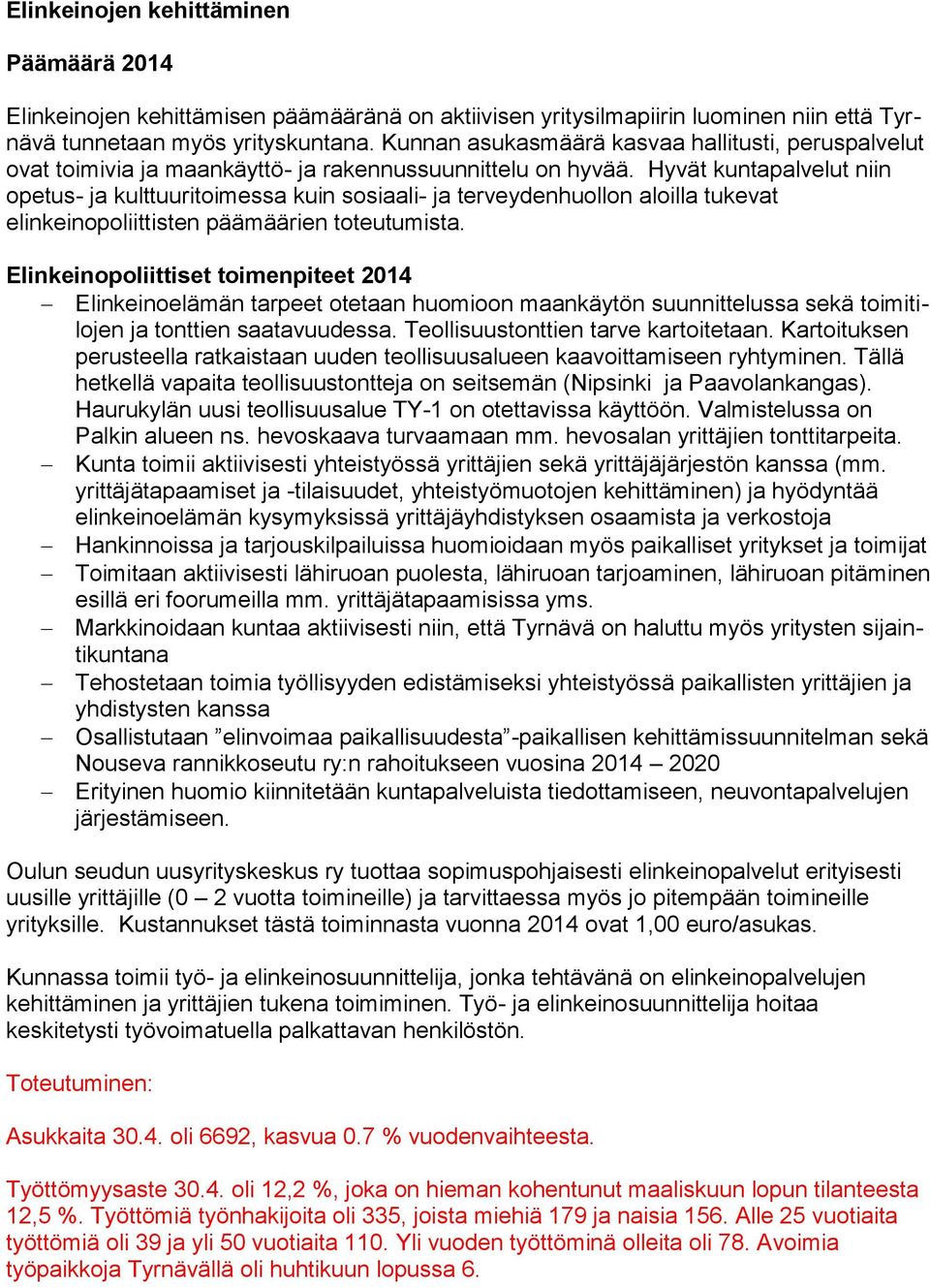 Hyvät kuntapalvelut niin opetus- ja kulttuuritoimessa kuin sosiaali- ja terveydenhuollon aloilla tukevat elinkeinopoliittisten päämäärien toteutumista.