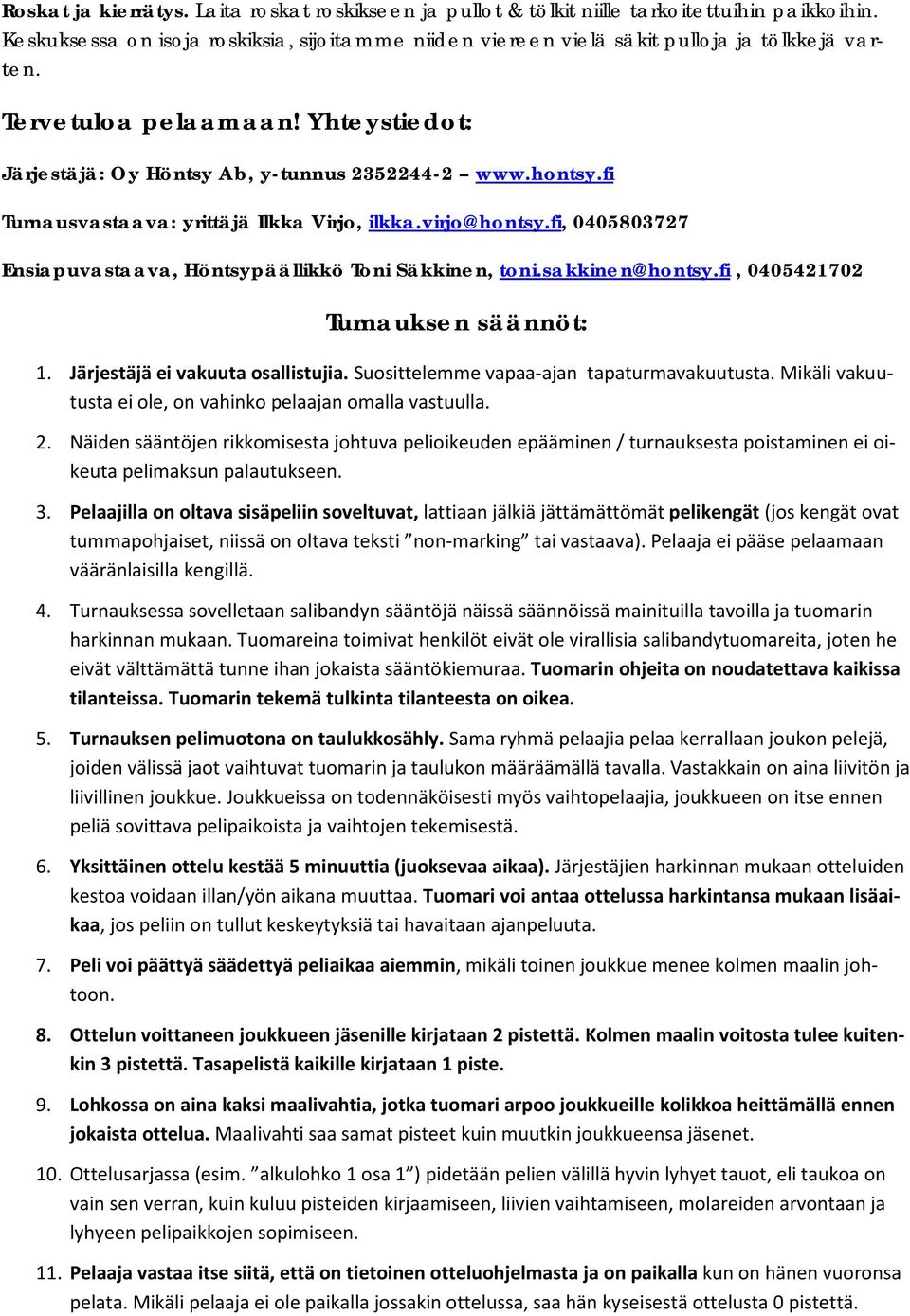 fi, 0405803727 Ensiapuvastaava, Höntsypäällikkö Toni Säkkinen, toni.sakkinen@hontsy.fi, 0405421702 Turnauksen säännöt: 1. Järjestäjä ei vakuuta osallistujia.