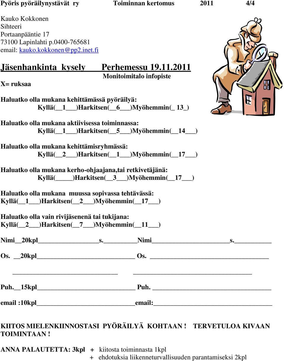 2011 Monitoimitalo infopiste X= ruksaa Haluatko olla mukana kehittämässä pyöräilyä: Kyllä( 1 )Harkitsen( 6 )Myöhemmin(_ 13_) Haluatko olla mukana aktiivisessa toiminnassa: Kyllä( 1 )Harkitsen( 5