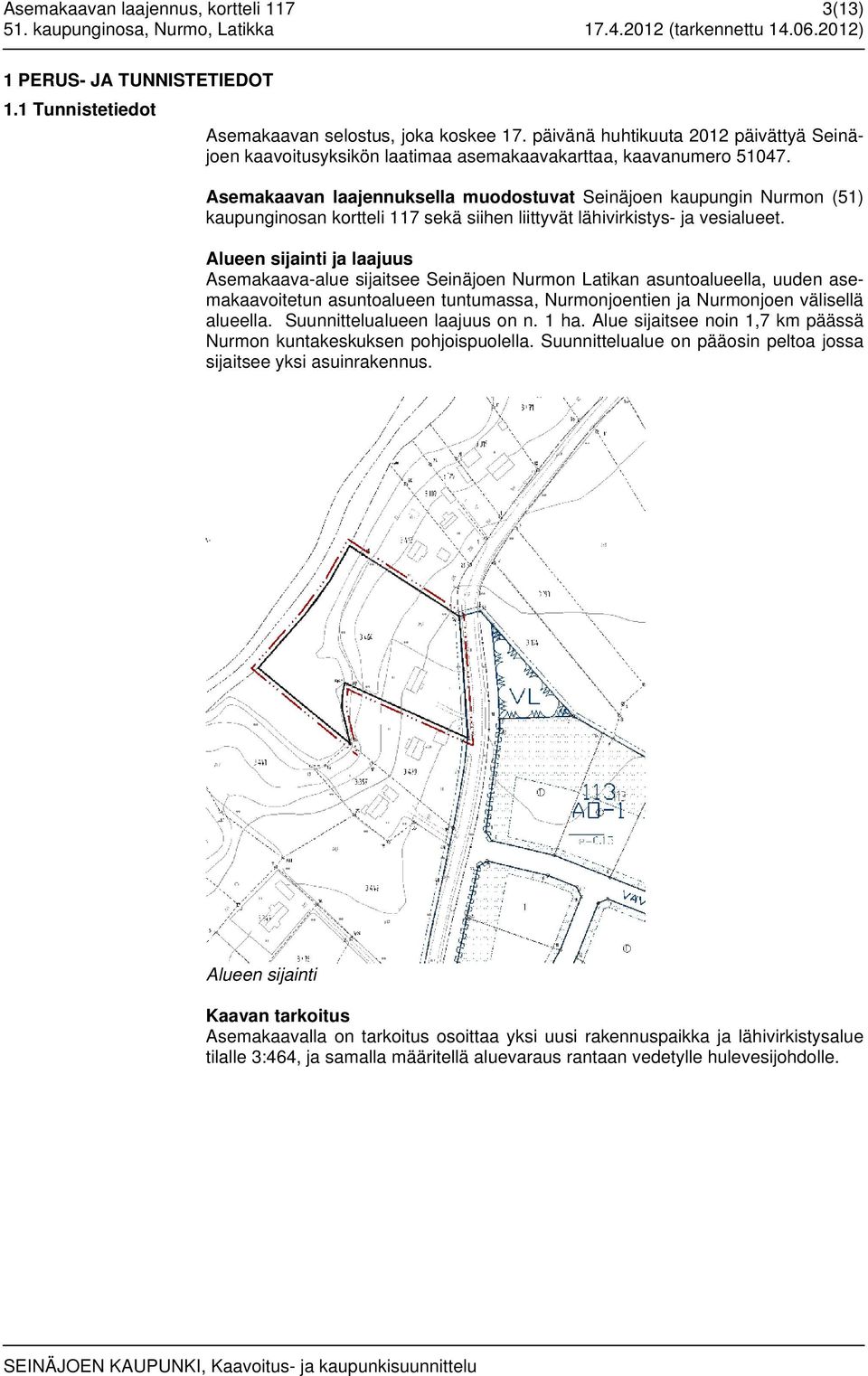 Asemakaavan laajennuksella muodostuvat Seinäjoen kaupungin Nurmon (51) kaupunginosan kortteli 117 sekä siihen liittyvät lähivirkistys- ja vesialueet.