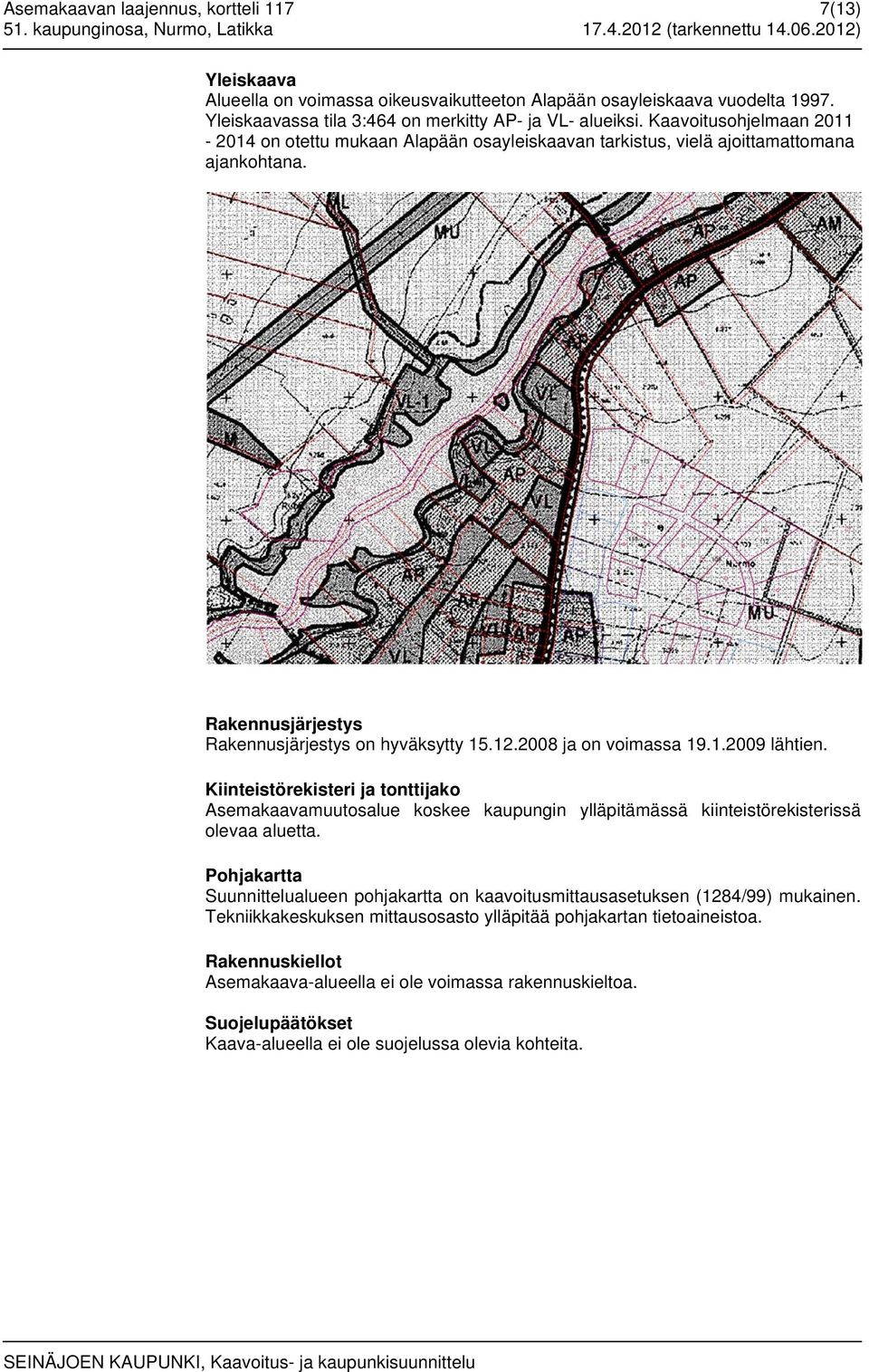 Kiinteistörekisteri ja tonttijako Asemakaavamuutosalue koskee kaupungin ylläpitämässä kiinteistörekisterissä olevaa aluetta.