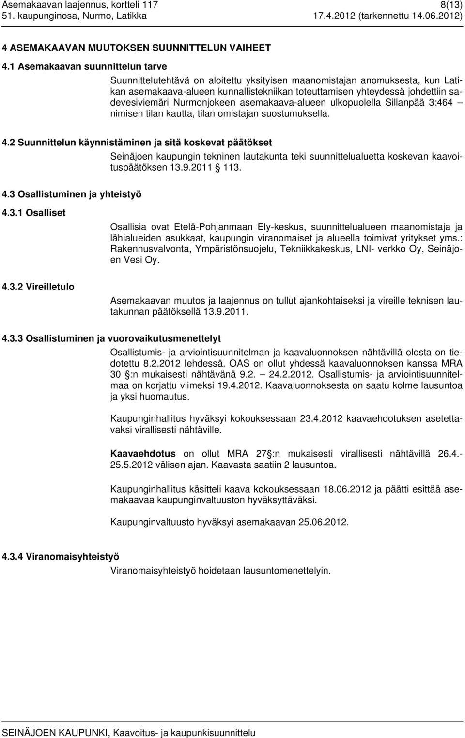 sadevesiviemäri Nurmonjokeen asemakaava-alueen ulkopuolella Sillanpää 3:464 nimisen tilan kautta, tilan omistajan suostumuksella. 4.