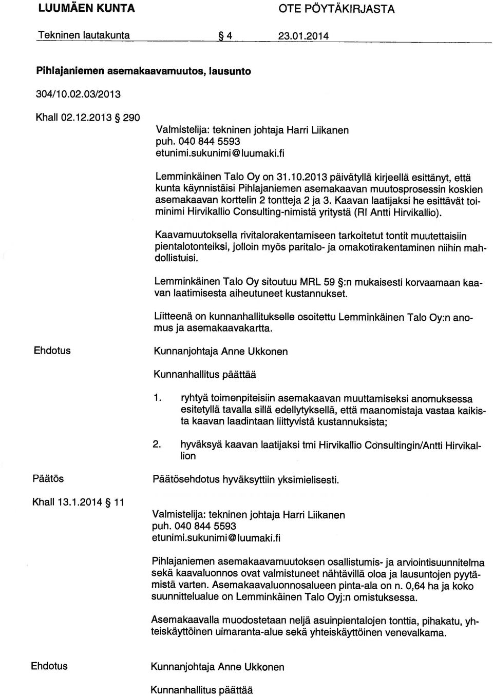 2013 päivätyllä kirjeellä esittänyt, että kunta käynnistäisi Pihlajaniemen asemakaavan muutosprosessin koskien asemakaavan korttelin 2 tontteja 2 ja 3.