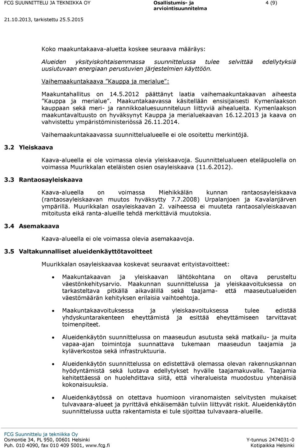 Vaihemaakuntakaava Kauppa ja merialue : Maakuntahallitus n 14.5.2012 päättänyt laatia vaihemaakuntakaavan aiheesta Kauppa ja merialue.