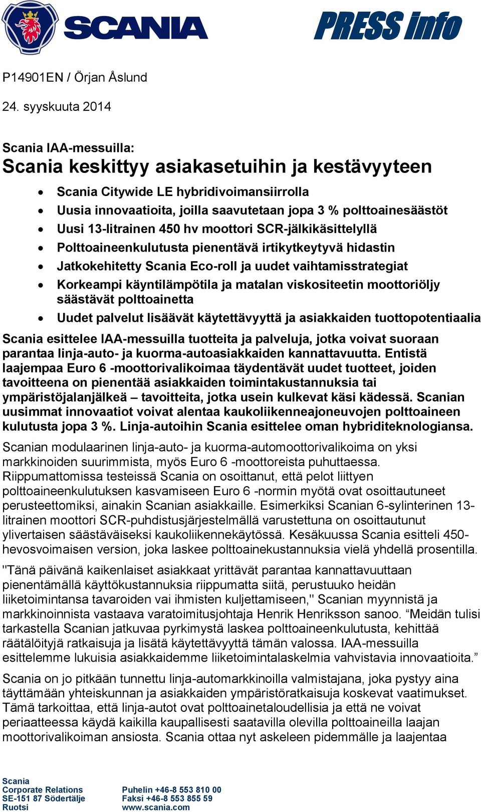 13-litrainen 450 hv moottori SCR-jälkikäsittelyllä Polttoaineenkulutusta pienentävä irtikytkeytyvä hidastin Jatkokehitetty Scania Eco-roll ja uudet vaihtamisstrategiat Korkeampi käyntilämpötila ja