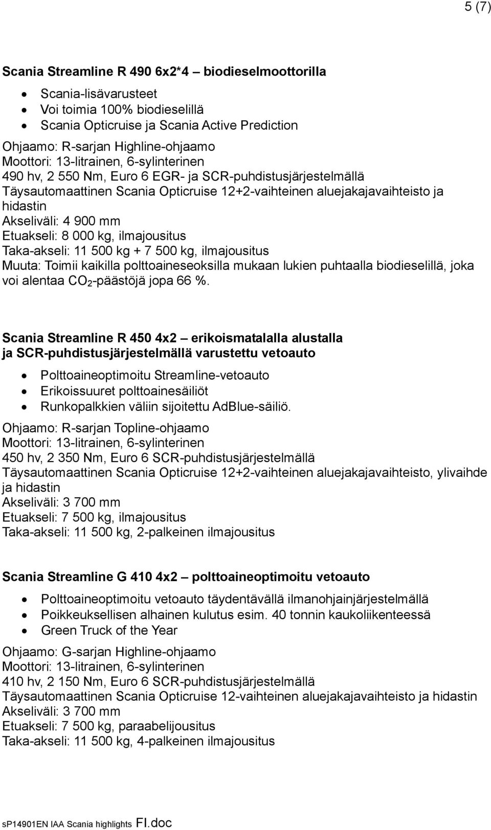 Taka-akseli: 11 500 kg + 7 500 kg, ilmajousitus Muuta: Toimii kaikilla polttoaineseoksilla mukaan lukien puhtaalla biodieselillä, joka voi alentaa CO 2 -päästöjä jopa 66 %.