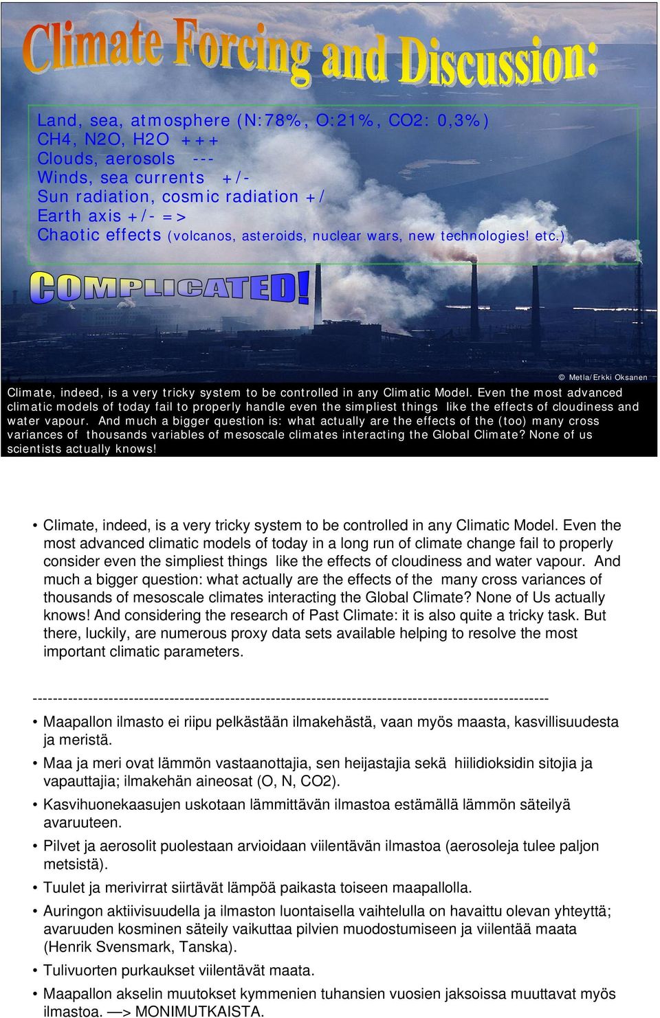 Even the most advanced climatic models of today fail to properly handle even the simpliest things like the effects of cloudiness and water vapour.