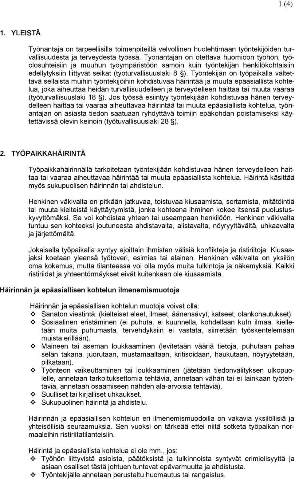 Työntekijän on työpaikalla vältettävä sellaista muihin työntekijöihin kohdistuvaa häirintää ja muuta epäasiallista kohtelua, joka aiheuttaa heidän turvallisuudelleen ja terveydelleen haittaa tai
