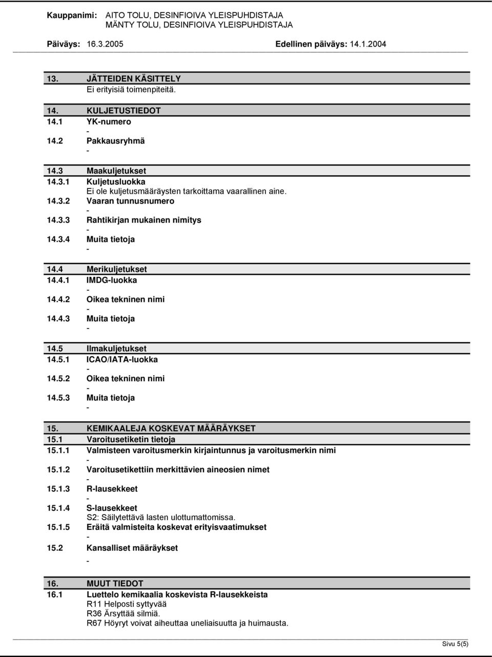 5.2 Oikea tekninen nimi 14.5.3 Muita tietoja 15. KEMIKAALEJA KOSKEVAT MÄÄRÄYKSET 15.1 Varoitusetiketin tietoja 15.1.1 Valmisteen varoitusmerkin kirjaintunnus ja varoitusmerkin nimi 15.1.2 Varoitusetikettiin merkittävien aineosien nimet 15.