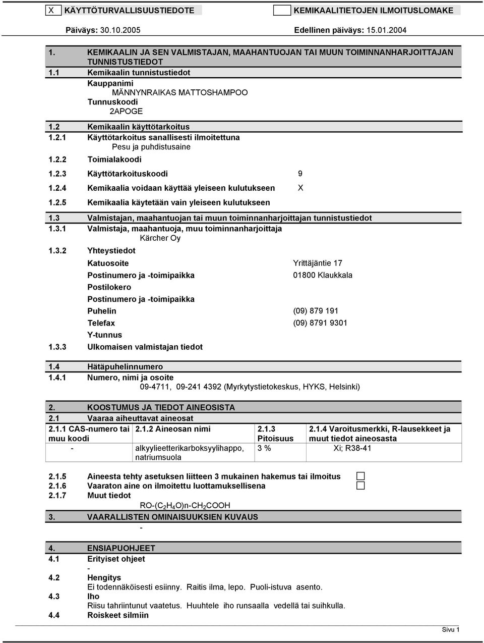 2.3 Käyttötarkoituskoodi 9 1.2.4 Kemikaalia voidaan käyttää yleiseen kulutukseen X 1.2.5 Kemikaalia käytetään vain yleiseen kulutukseen 1.