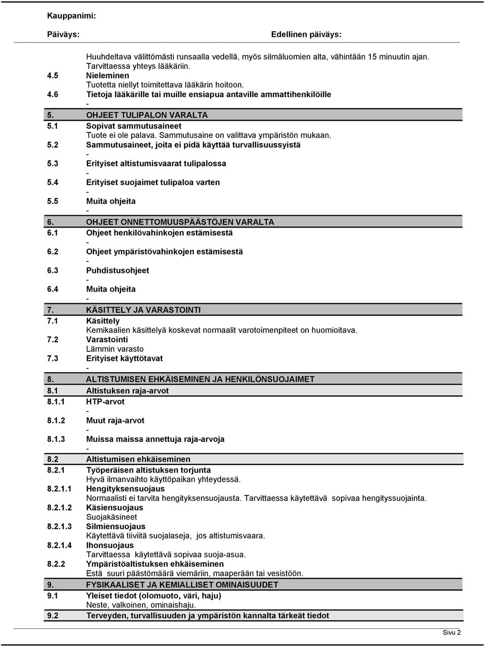 1 Sopivat sammutusaineet Tuote ei ole palava. Sammutusaine on valittava ympäristön mukaan. 5.2 Sammutusaineet, joita ei pidä käyttää turvallisuussyistä 5.3 Erityiset altistumisvaarat tulipalossa 5.